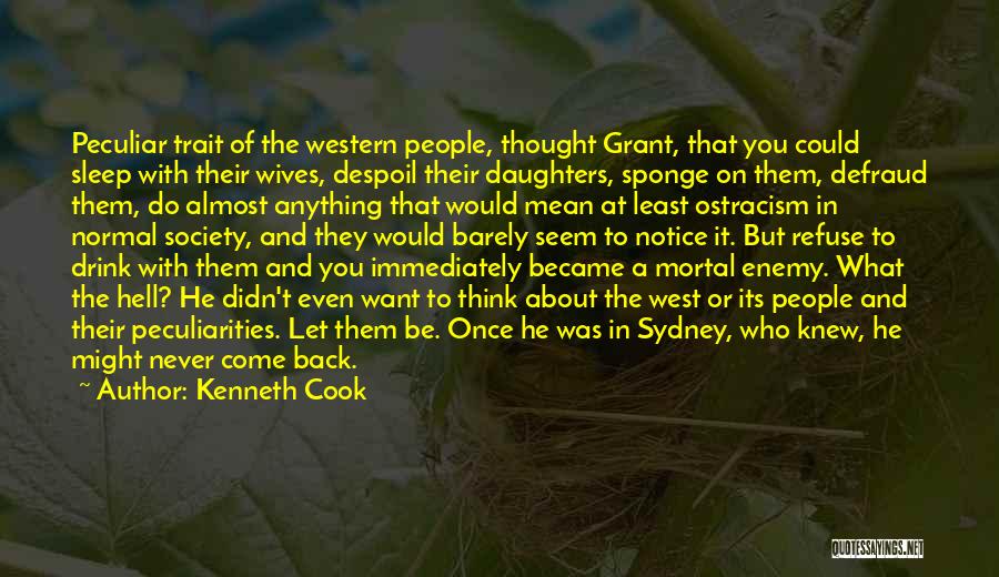 Kenneth Cook Quotes: Peculiar Trait Of The Western People, Thought Grant, That You Could Sleep With Their Wives, Despoil Their Daughters, Sponge On