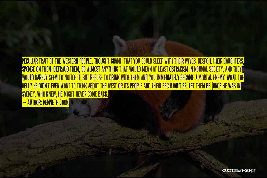 Kenneth Cook Quotes: Peculiar Trait Of The Western People, Thought Grant, That You Could Sleep With Their Wives, Despoil Their Daughters, Sponge On