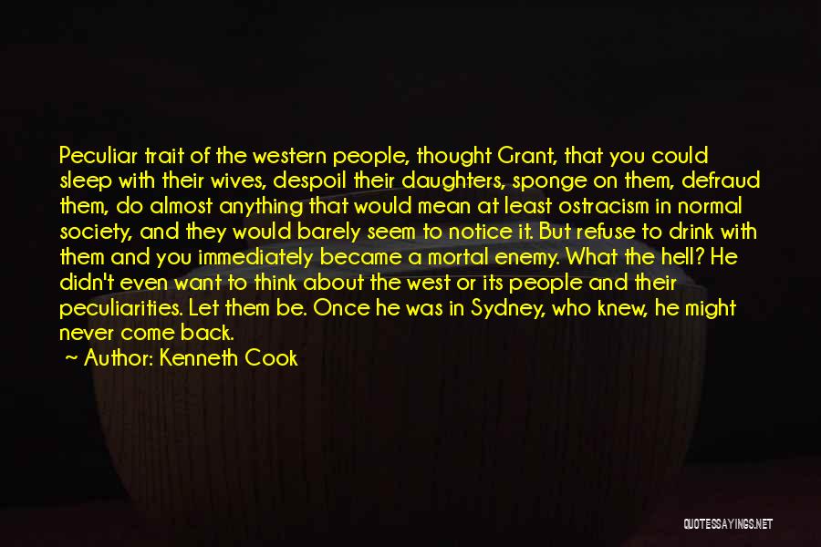 Kenneth Cook Quotes: Peculiar Trait Of The Western People, Thought Grant, That You Could Sleep With Their Wives, Despoil Their Daughters, Sponge On