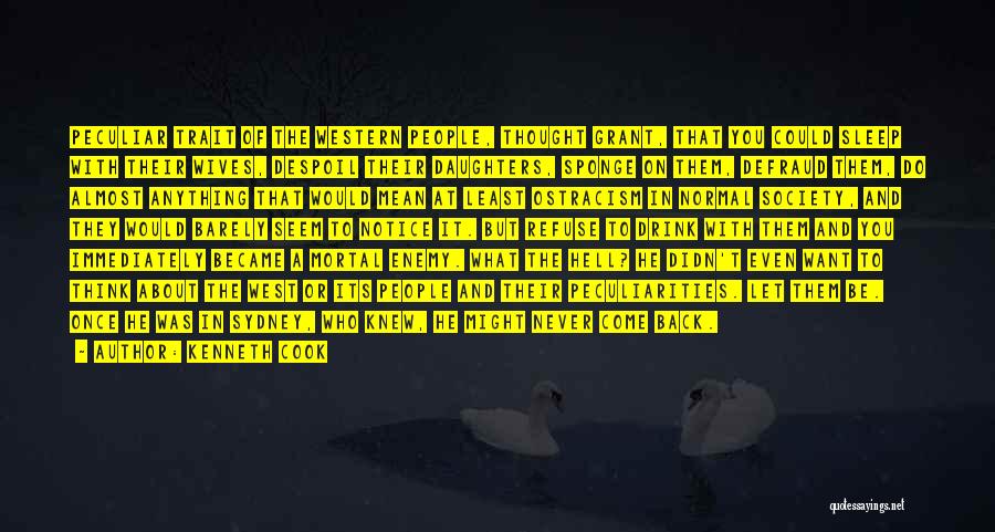 Kenneth Cook Quotes: Peculiar Trait Of The Western People, Thought Grant, That You Could Sleep With Their Wives, Despoil Their Daughters, Sponge On