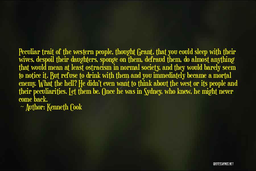 Kenneth Cook Quotes: Peculiar Trait Of The Western People, Thought Grant, That You Could Sleep With Their Wives, Despoil Their Daughters, Sponge On