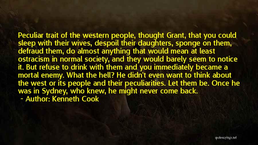 Kenneth Cook Quotes: Peculiar Trait Of The Western People, Thought Grant, That You Could Sleep With Their Wives, Despoil Their Daughters, Sponge On