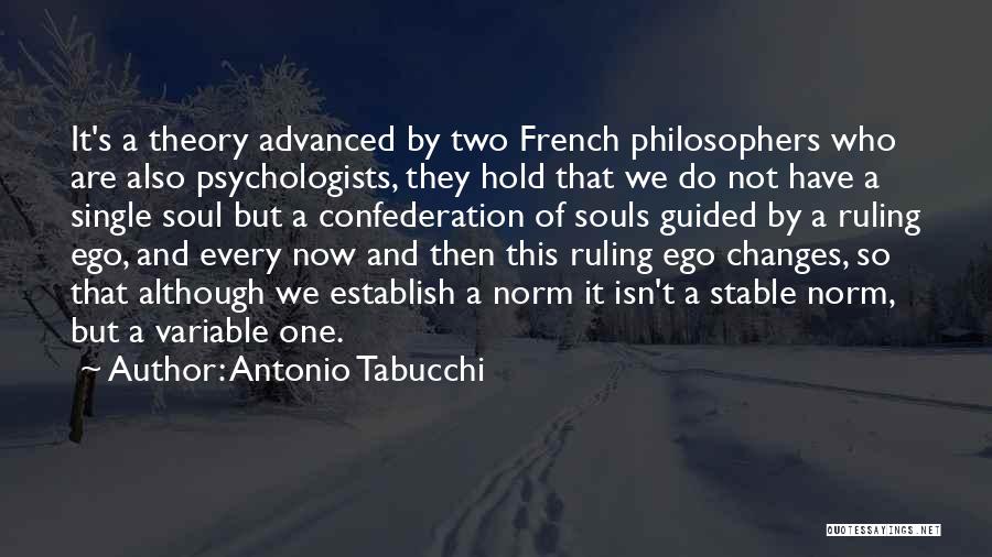 Antonio Tabucchi Quotes: It's A Theory Advanced By Two French Philosophers Who Are Also Psychologists, They Hold That We Do Not Have A