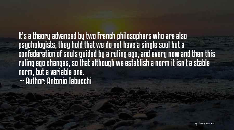 Antonio Tabucchi Quotes: It's A Theory Advanced By Two French Philosophers Who Are Also Psychologists, They Hold That We Do Not Have A