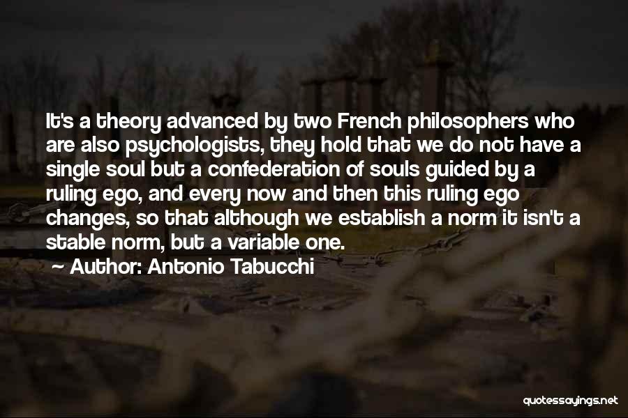 Antonio Tabucchi Quotes: It's A Theory Advanced By Two French Philosophers Who Are Also Psychologists, They Hold That We Do Not Have A