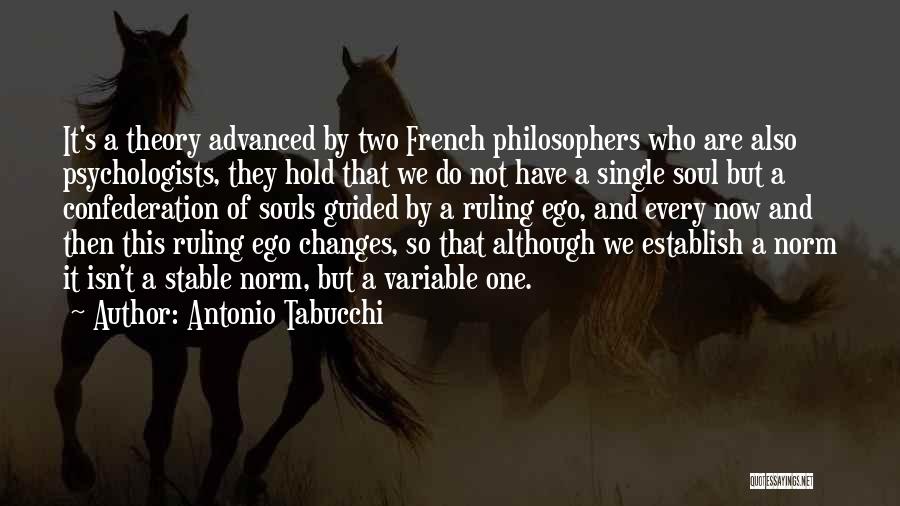 Antonio Tabucchi Quotes: It's A Theory Advanced By Two French Philosophers Who Are Also Psychologists, They Hold That We Do Not Have A