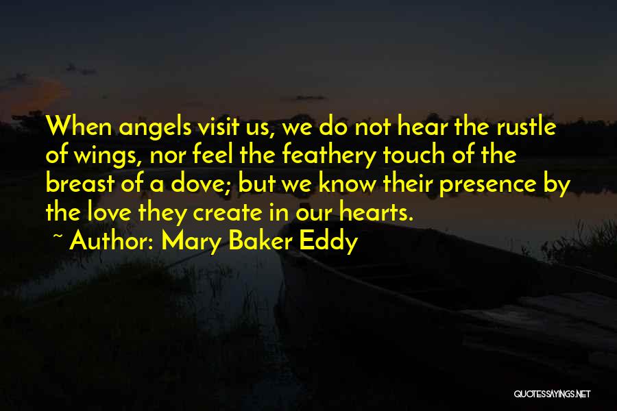 Mary Baker Eddy Quotes: When Angels Visit Us, We Do Not Hear The Rustle Of Wings, Nor Feel The Feathery Touch Of The Breast