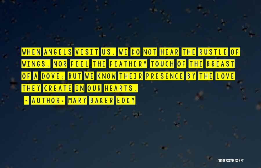 Mary Baker Eddy Quotes: When Angels Visit Us, We Do Not Hear The Rustle Of Wings, Nor Feel The Feathery Touch Of The Breast