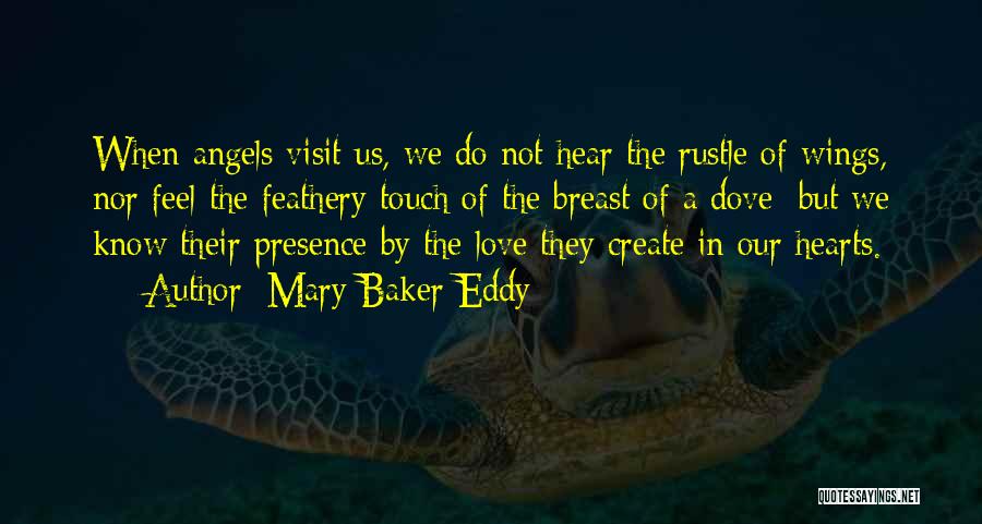 Mary Baker Eddy Quotes: When Angels Visit Us, We Do Not Hear The Rustle Of Wings, Nor Feel The Feathery Touch Of The Breast