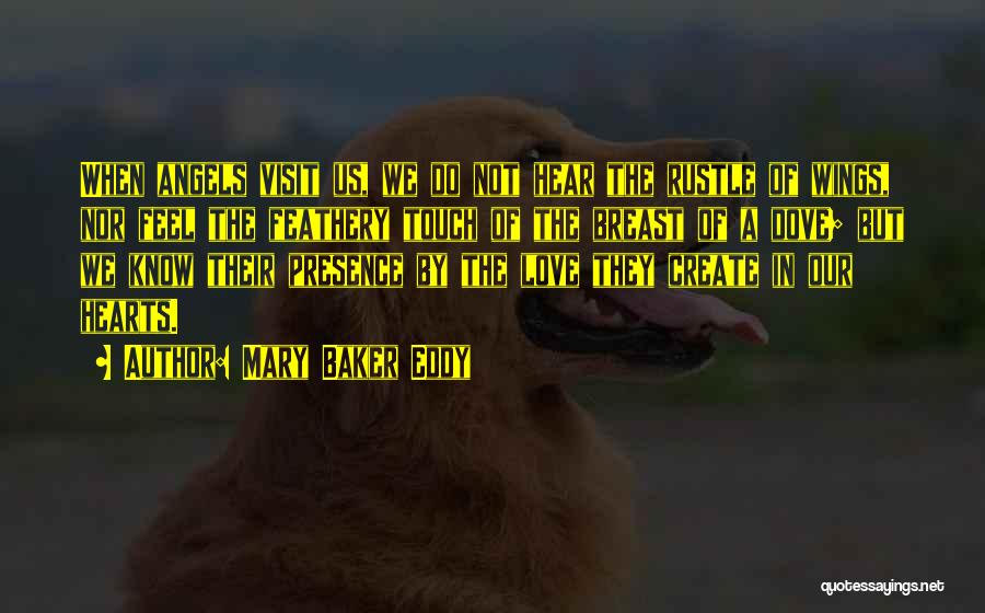 Mary Baker Eddy Quotes: When Angels Visit Us, We Do Not Hear The Rustle Of Wings, Nor Feel The Feathery Touch Of The Breast