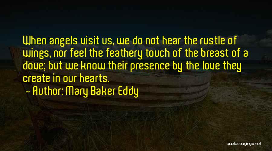 Mary Baker Eddy Quotes: When Angels Visit Us, We Do Not Hear The Rustle Of Wings, Nor Feel The Feathery Touch Of The Breast