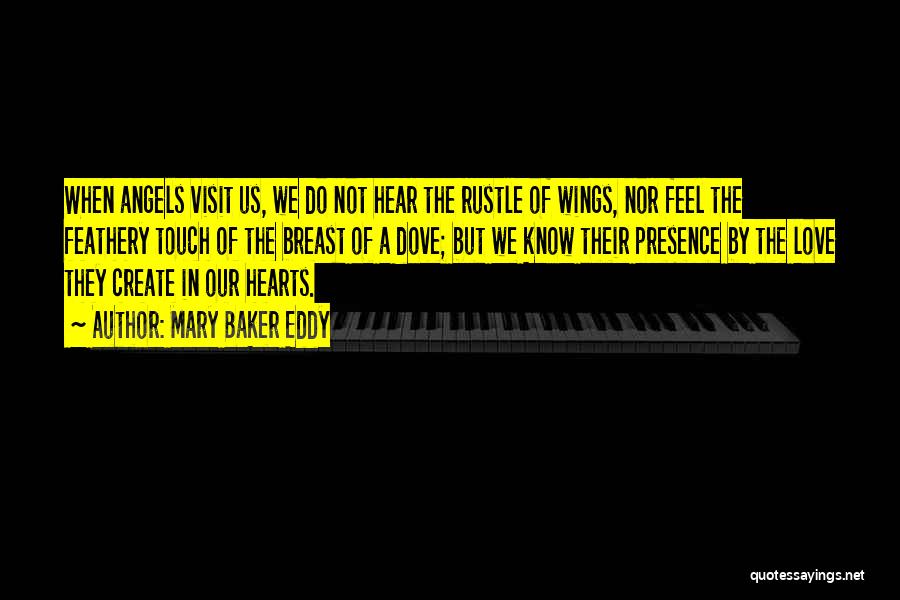 Mary Baker Eddy Quotes: When Angels Visit Us, We Do Not Hear The Rustle Of Wings, Nor Feel The Feathery Touch Of The Breast