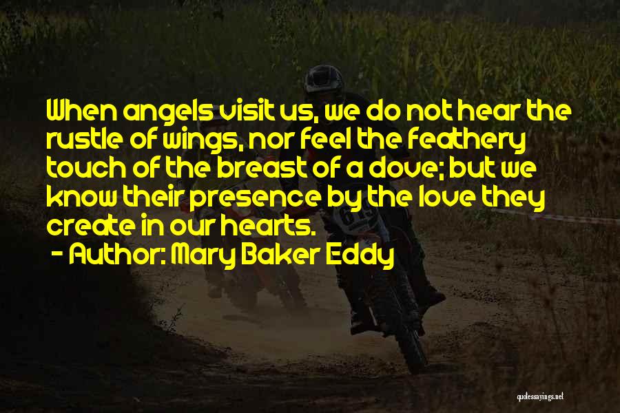 Mary Baker Eddy Quotes: When Angels Visit Us, We Do Not Hear The Rustle Of Wings, Nor Feel The Feathery Touch Of The Breast