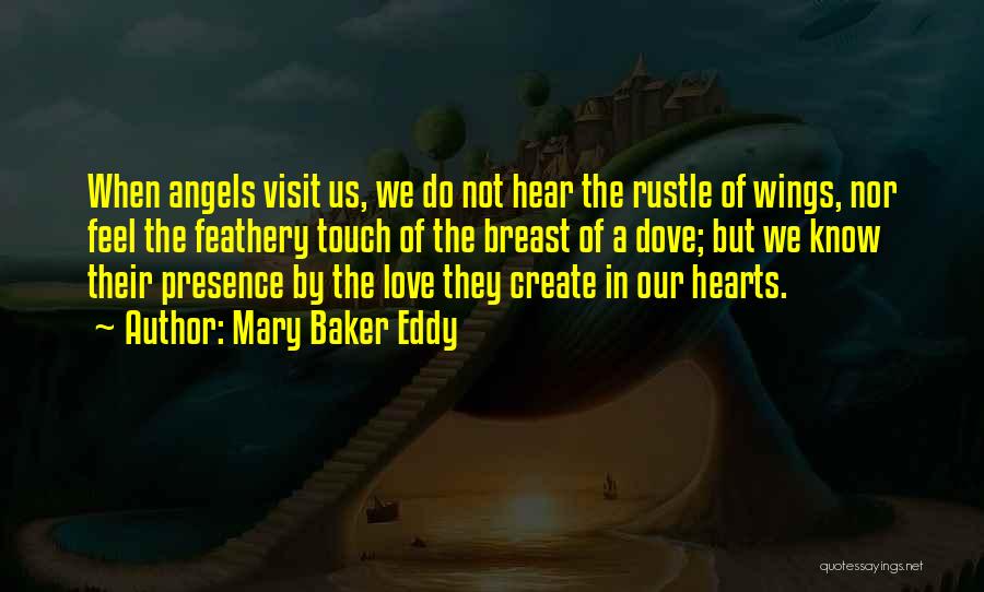 Mary Baker Eddy Quotes: When Angels Visit Us, We Do Not Hear The Rustle Of Wings, Nor Feel The Feathery Touch Of The Breast