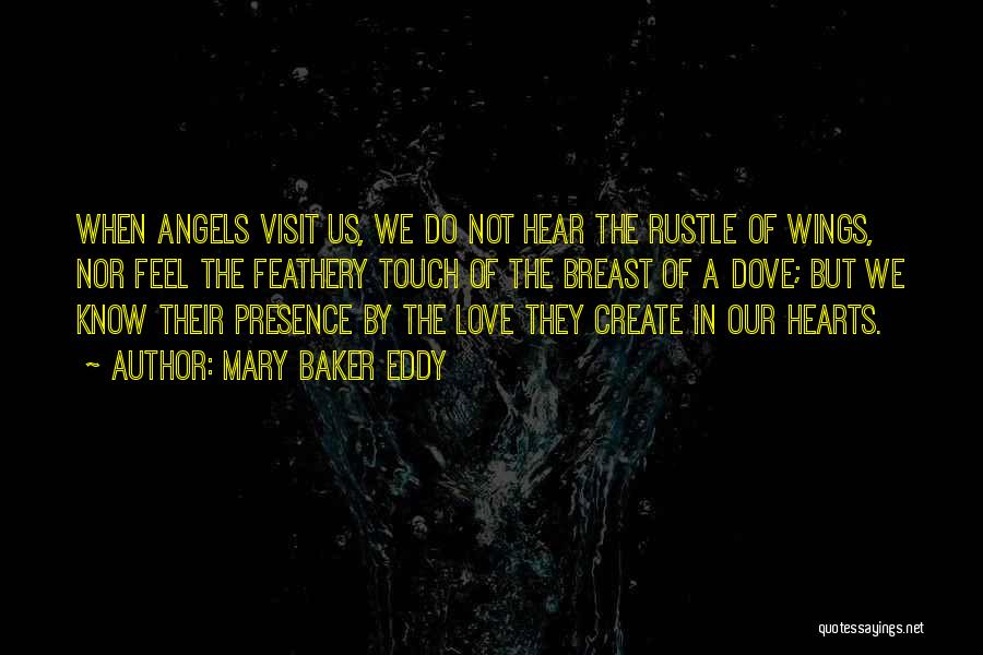 Mary Baker Eddy Quotes: When Angels Visit Us, We Do Not Hear The Rustle Of Wings, Nor Feel The Feathery Touch Of The Breast