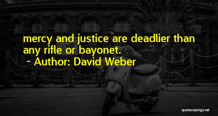 David Weber Quotes: Mercy And Justice Are Deadlier Than Any Rifle Or Bayonet.