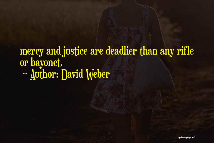 David Weber Quotes: Mercy And Justice Are Deadlier Than Any Rifle Or Bayonet.