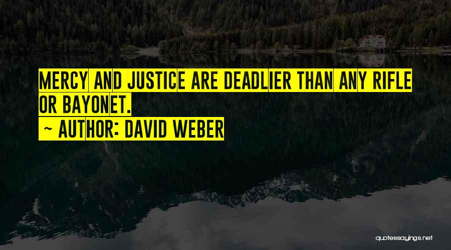 David Weber Quotes: Mercy And Justice Are Deadlier Than Any Rifle Or Bayonet.