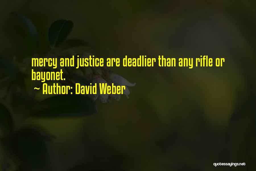 David Weber Quotes: Mercy And Justice Are Deadlier Than Any Rifle Or Bayonet.