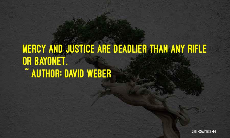 David Weber Quotes: Mercy And Justice Are Deadlier Than Any Rifle Or Bayonet.