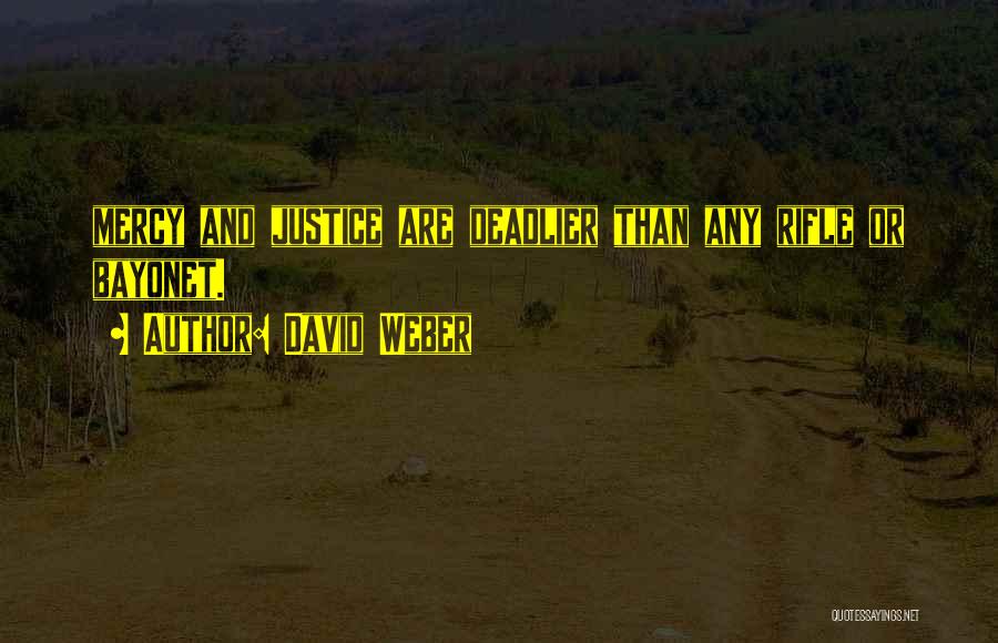 David Weber Quotes: Mercy And Justice Are Deadlier Than Any Rifle Or Bayonet.