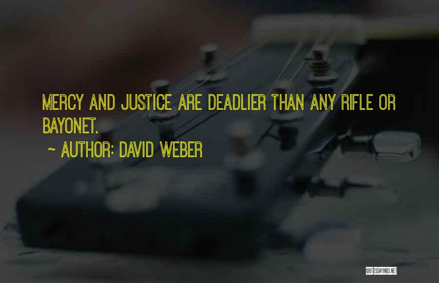 David Weber Quotes: Mercy And Justice Are Deadlier Than Any Rifle Or Bayonet.