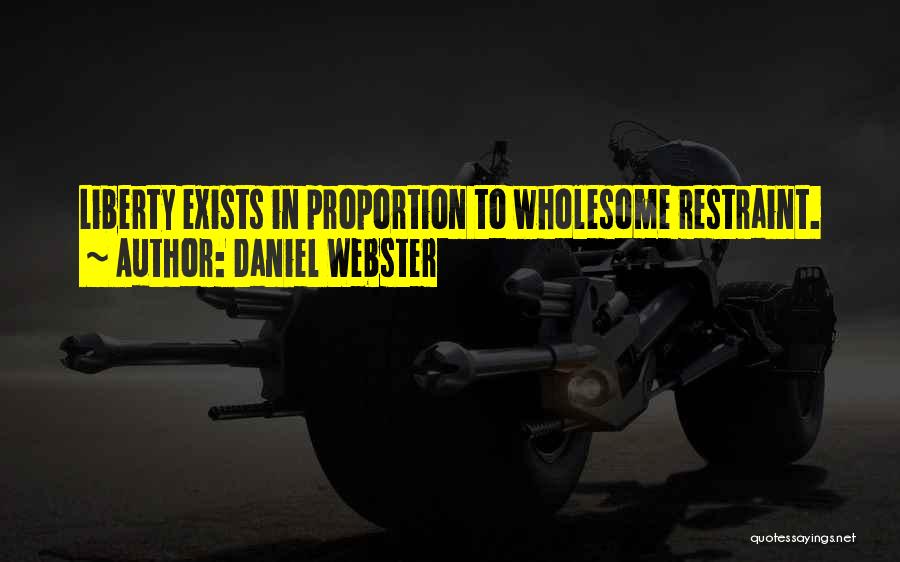 Daniel Webster Quotes: Liberty Exists In Proportion To Wholesome Restraint.