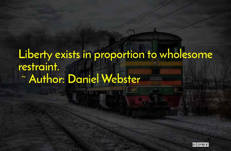 Daniel Webster Quotes: Liberty Exists In Proportion To Wholesome Restraint.