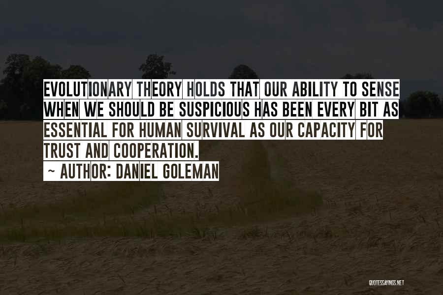 Daniel Goleman Quotes: Evolutionary Theory Holds That Our Ability To Sense When We Should Be Suspicious Has Been Every Bit As Essential For