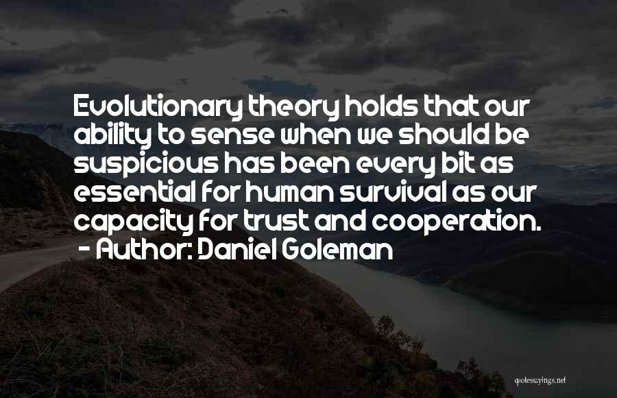 Daniel Goleman Quotes: Evolutionary Theory Holds That Our Ability To Sense When We Should Be Suspicious Has Been Every Bit As Essential For