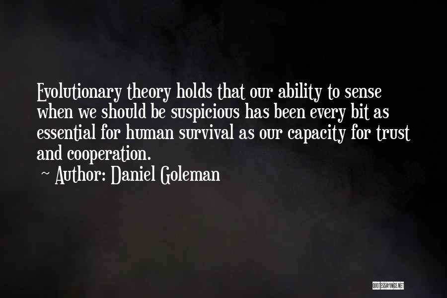 Daniel Goleman Quotes: Evolutionary Theory Holds That Our Ability To Sense When We Should Be Suspicious Has Been Every Bit As Essential For