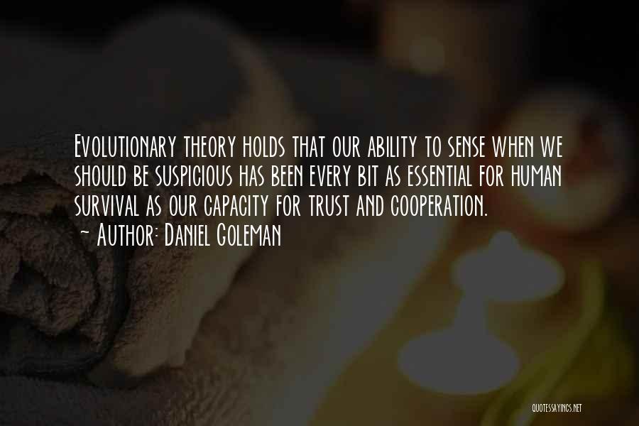 Daniel Goleman Quotes: Evolutionary Theory Holds That Our Ability To Sense When We Should Be Suspicious Has Been Every Bit As Essential For