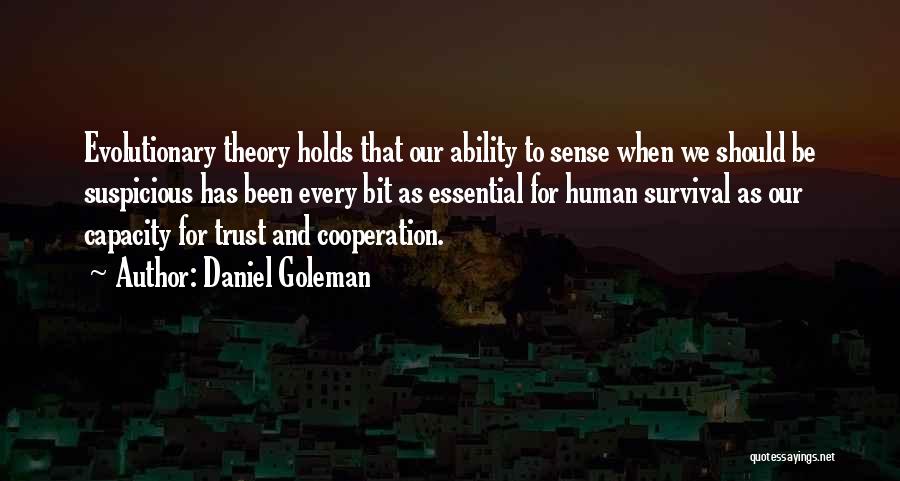 Daniel Goleman Quotes: Evolutionary Theory Holds That Our Ability To Sense When We Should Be Suspicious Has Been Every Bit As Essential For