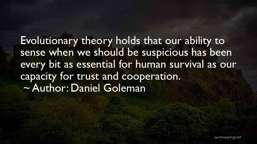 Daniel Goleman Quotes: Evolutionary Theory Holds That Our Ability To Sense When We Should Be Suspicious Has Been Every Bit As Essential For