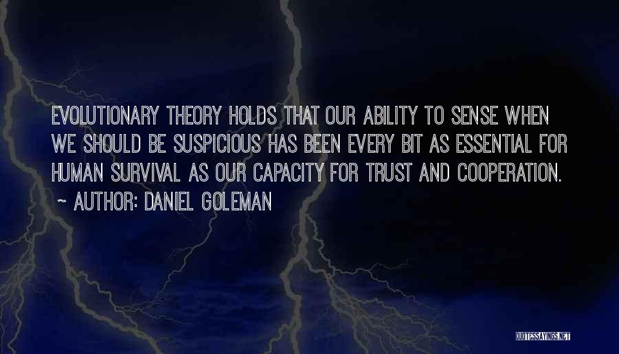 Daniel Goleman Quotes: Evolutionary Theory Holds That Our Ability To Sense When We Should Be Suspicious Has Been Every Bit As Essential For