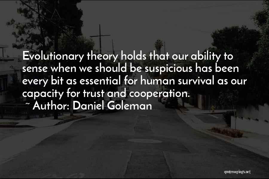 Daniel Goleman Quotes: Evolutionary Theory Holds That Our Ability To Sense When We Should Be Suspicious Has Been Every Bit As Essential For