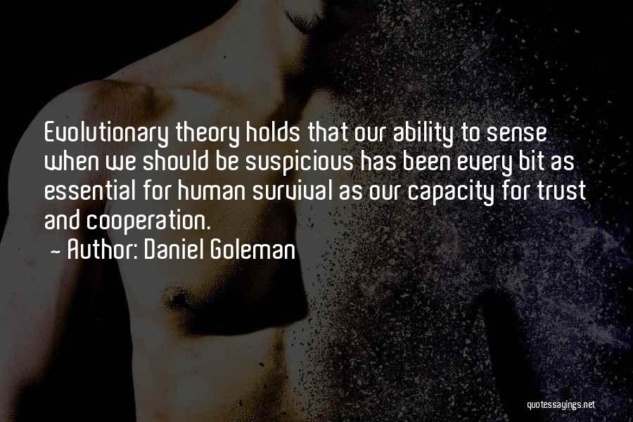 Daniel Goleman Quotes: Evolutionary Theory Holds That Our Ability To Sense When We Should Be Suspicious Has Been Every Bit As Essential For