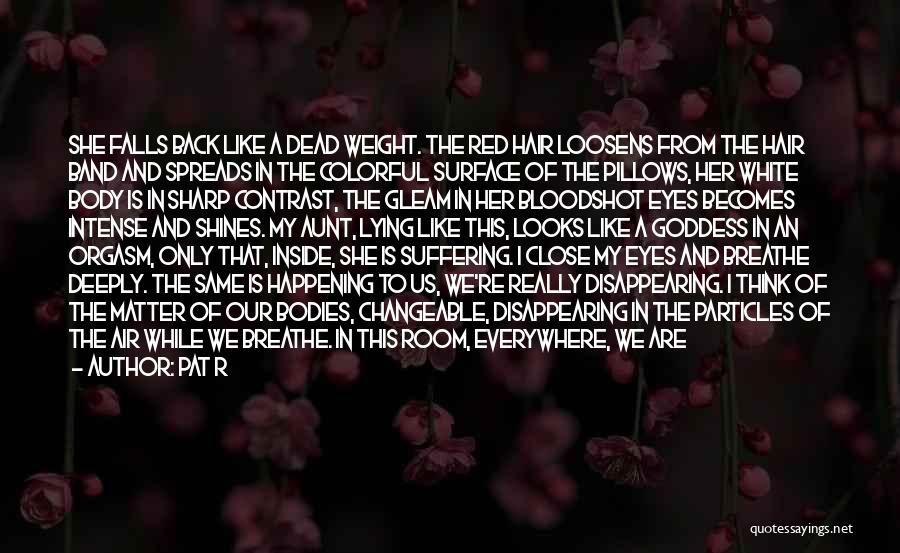 Pat R Quotes: She Falls Back Like A Dead Weight. The Red Hair Loosens From The Hair Band And Spreads In The Colorful