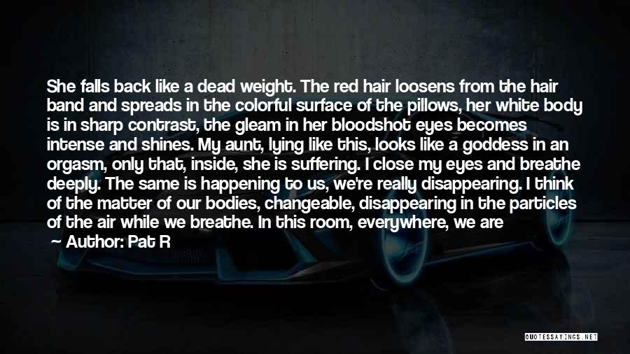 Pat R Quotes: She Falls Back Like A Dead Weight. The Red Hair Loosens From The Hair Band And Spreads In The Colorful