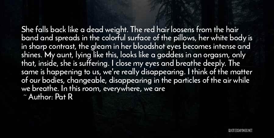 Pat R Quotes: She Falls Back Like A Dead Weight. The Red Hair Loosens From The Hair Band And Spreads In The Colorful