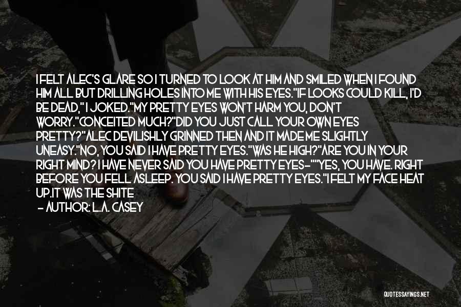 L.A. Casey Quotes: I Felt Alec's Glare So I Turned To Look At Him And Smiled When I Found Him All But Drilling
