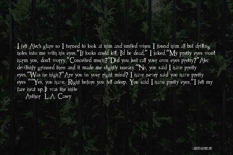 L.A. Casey Quotes: I Felt Alec's Glare So I Turned To Look At Him And Smiled When I Found Him All But Drilling