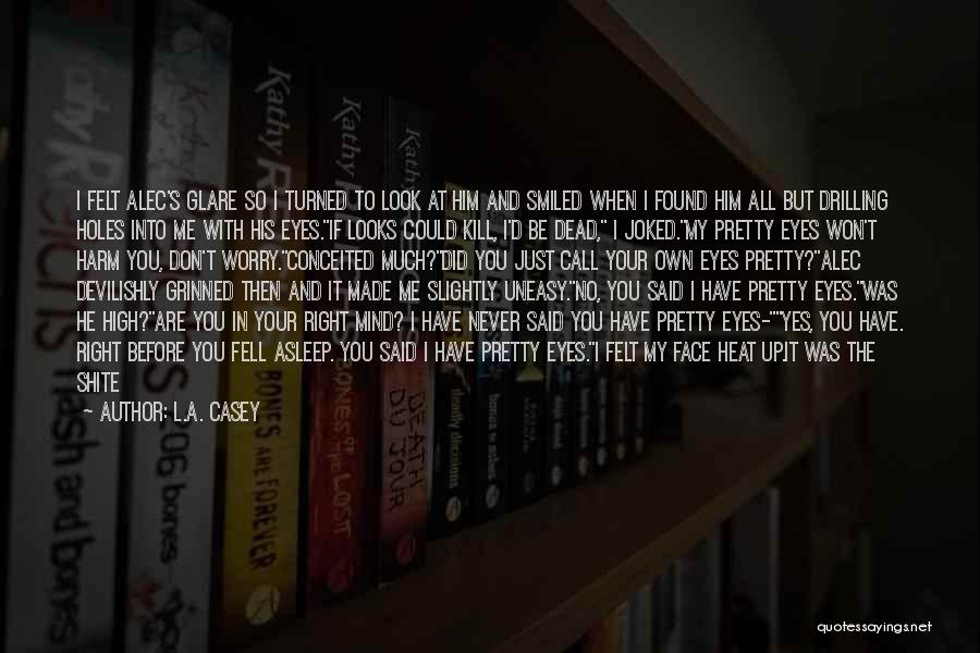 L.A. Casey Quotes: I Felt Alec's Glare So I Turned To Look At Him And Smiled When I Found Him All But Drilling