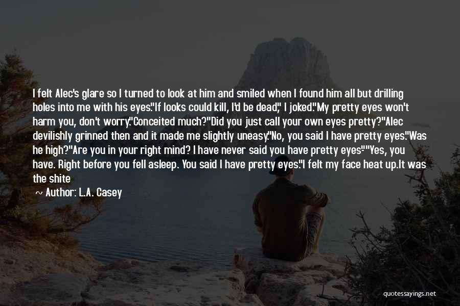 L.A. Casey Quotes: I Felt Alec's Glare So I Turned To Look At Him And Smiled When I Found Him All But Drilling