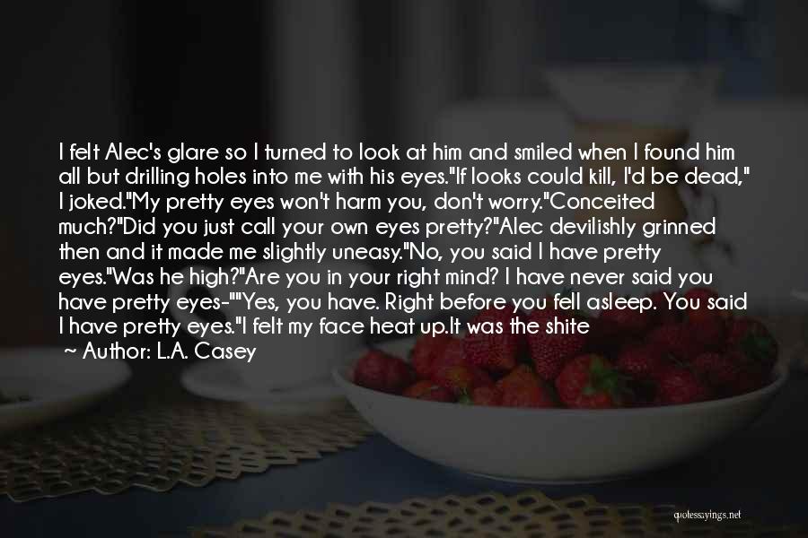 L.A. Casey Quotes: I Felt Alec's Glare So I Turned To Look At Him And Smiled When I Found Him All But Drilling