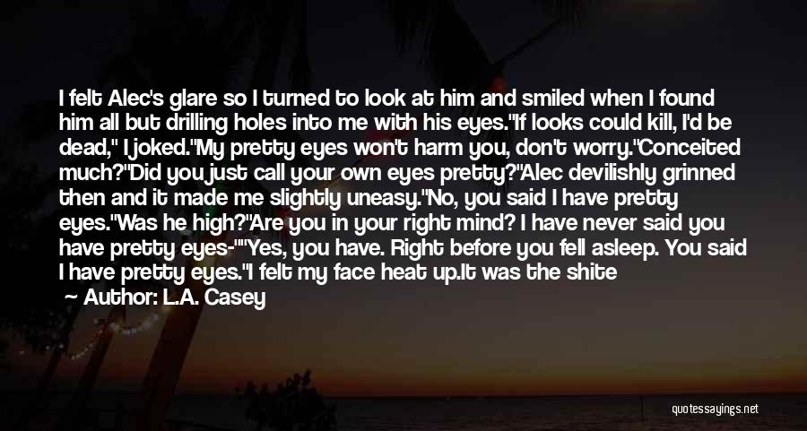 L.A. Casey Quotes: I Felt Alec's Glare So I Turned To Look At Him And Smiled When I Found Him All But Drilling