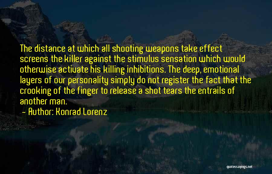 Konrad Lorenz Quotes: The Distance At Which All Shooting Weapons Take Effect Screens The Killer Against The Stimulus Sensation Which Would Otherwise Activate