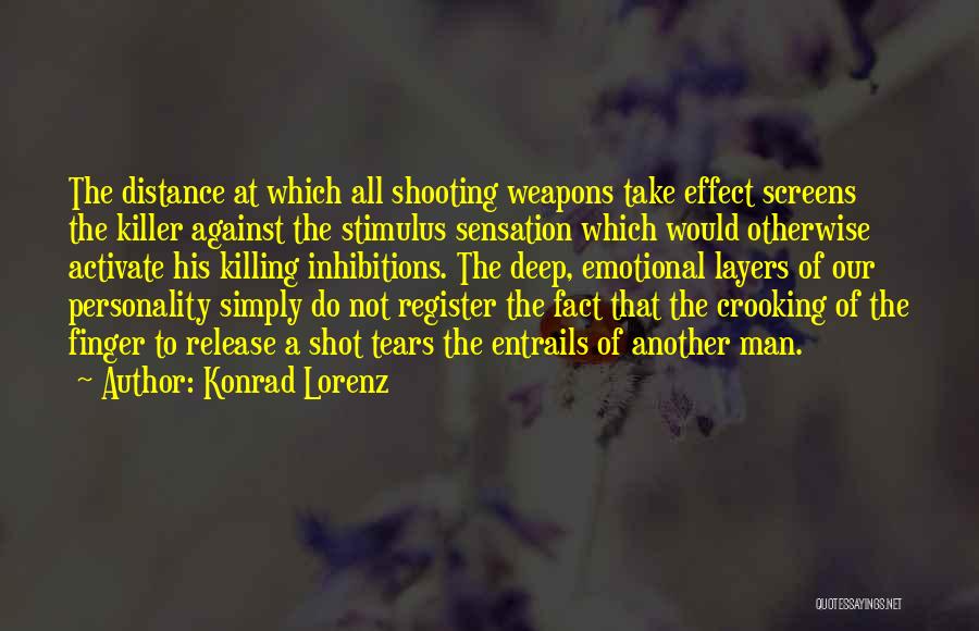 Konrad Lorenz Quotes: The Distance At Which All Shooting Weapons Take Effect Screens The Killer Against The Stimulus Sensation Which Would Otherwise Activate