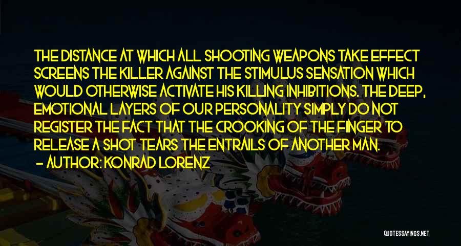 Konrad Lorenz Quotes: The Distance At Which All Shooting Weapons Take Effect Screens The Killer Against The Stimulus Sensation Which Would Otherwise Activate