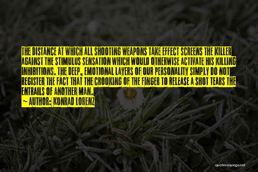 Konrad Lorenz Quotes: The Distance At Which All Shooting Weapons Take Effect Screens The Killer Against The Stimulus Sensation Which Would Otherwise Activate